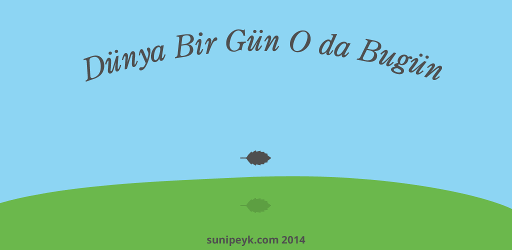 dünya bir gün o da bugün